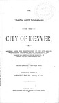 The Charter and Ordinances of the City of Denver,: as Adopted Since the Incorporation of the City and its Organization, November, 1861, to the Seventh Day of October, A.D. 1878, Revised and Amended, Containing all Ordinances of Said City, in Force on Said Last Named Day.